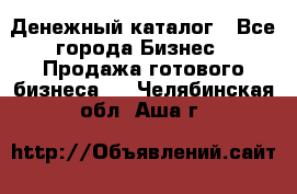 Денежный каталог - Все города Бизнес » Продажа готового бизнеса   . Челябинская обл.,Аша г.